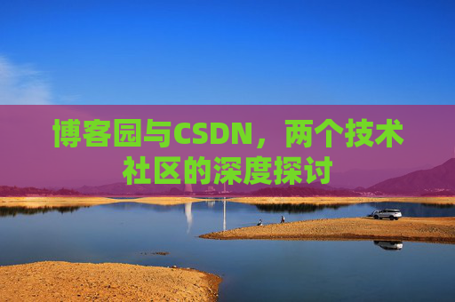 博客园与CSDN，两个技术社区的深度探讨