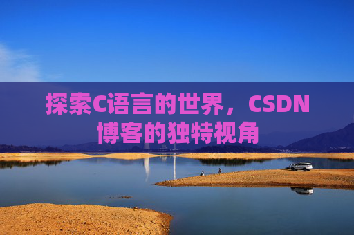 探索C语言的世界，CSDN博客的独特视角